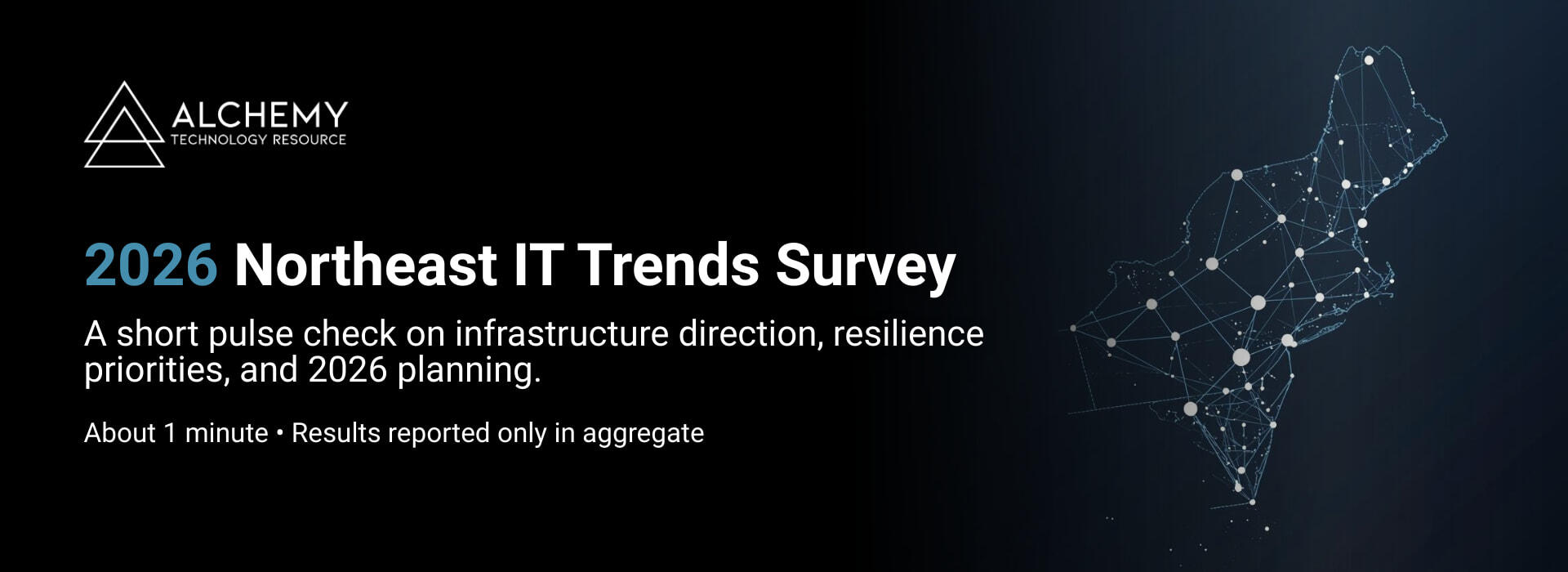 Alchemy Technology Resource - 2026 Northeast IT Trends Survey. Anonymous pulse check on infrastructure direction, resilience priorities, and 2026 planning.